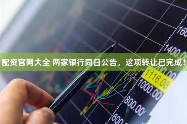 配资官网大全 两家银行同日公告，这项转让已完成！